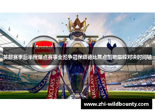 英超赛季后半程爆点赛事全览争冠保级德比焦点前瞻巅峰对决时间轴