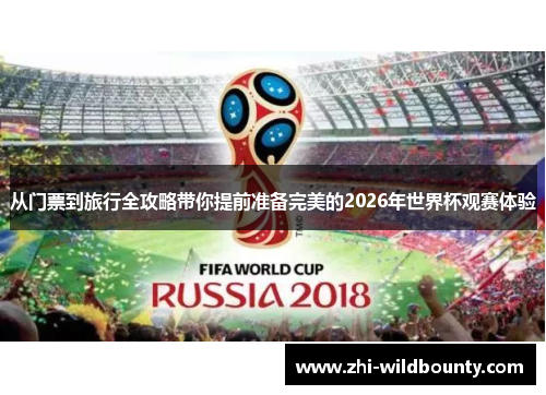 从门票到旅行全攻略带你提前准备完美的2026年世界杯观赛体验